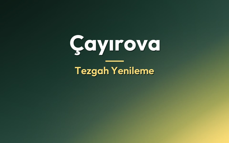 Çayırova Tezgah Yenileme