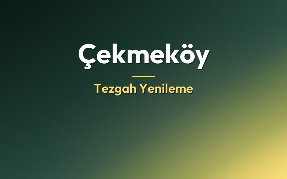 Çekmeköy Tezgah Yenileme