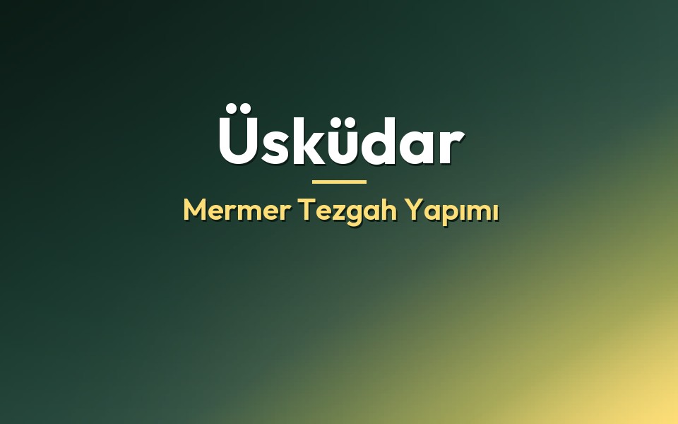 Üsküdar Mermer Tezgah Yapımı