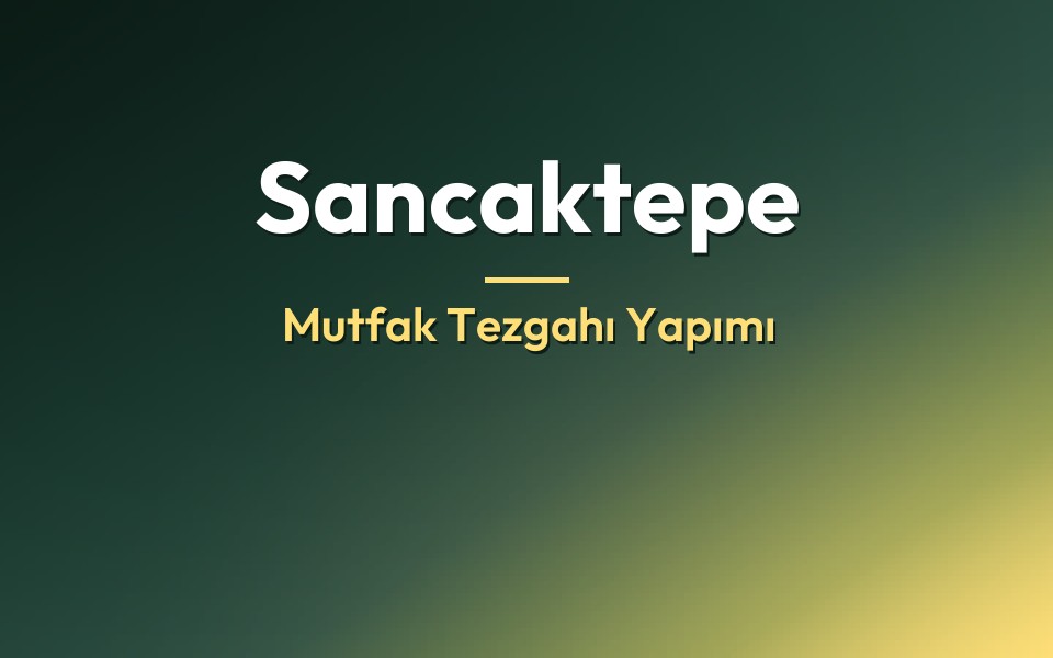 Sancaktepe Mutfak Tezgahı Yapımı
