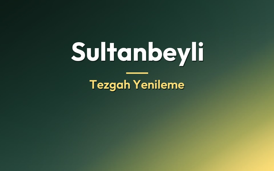 Sultanbeyli Tezgah Yenileme